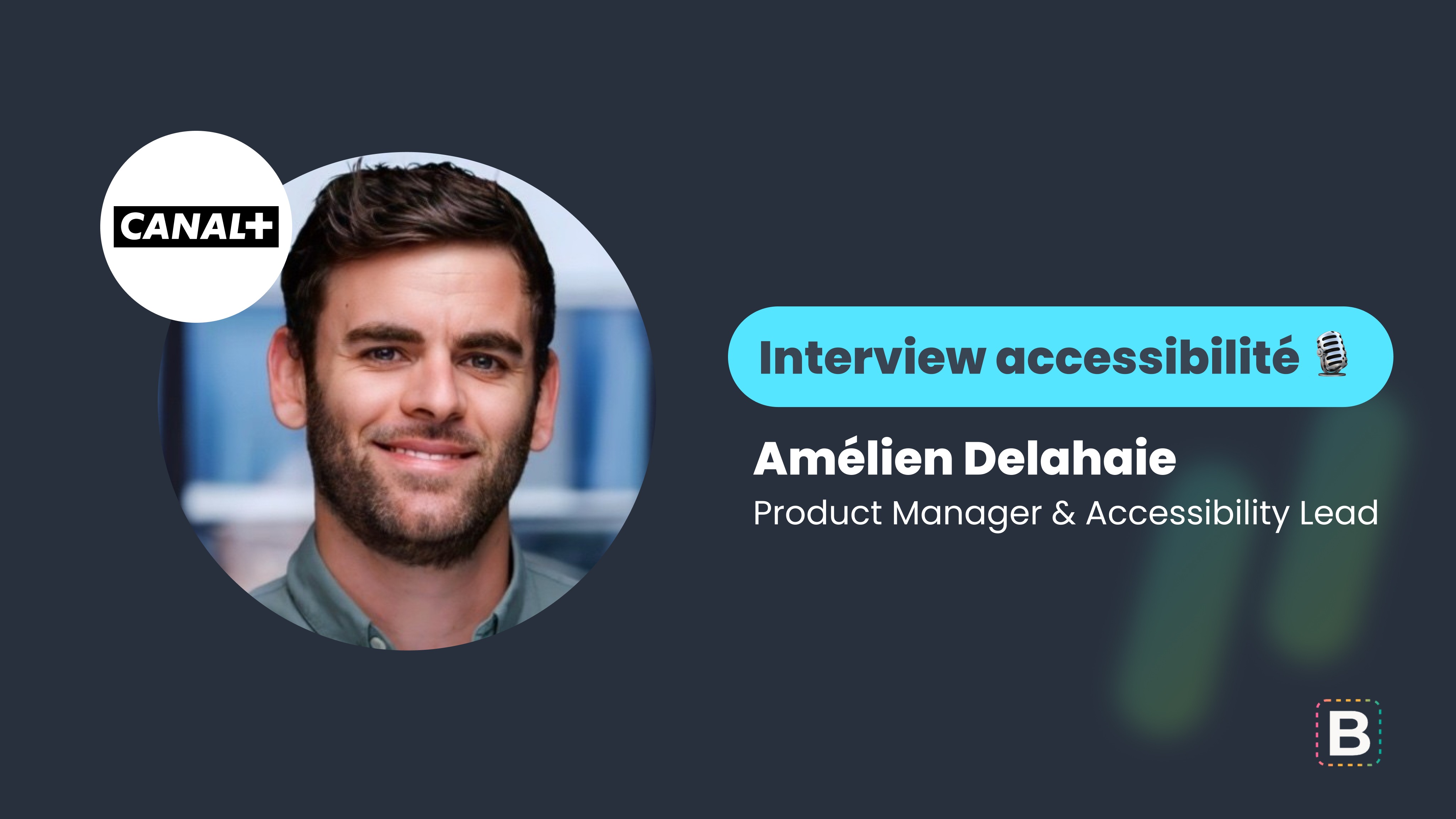 Interview accessibilité : Amélien Delahaie - Product Manager & Accessibility Lead chez Canal+