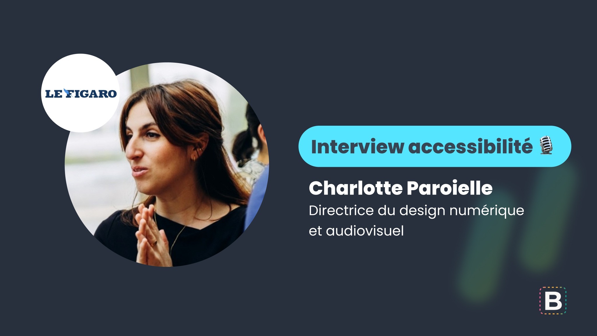 Interview accessibilité : Charlotte Paroielle - Directrice du design numérique et audiovisuel chez Le Figaro