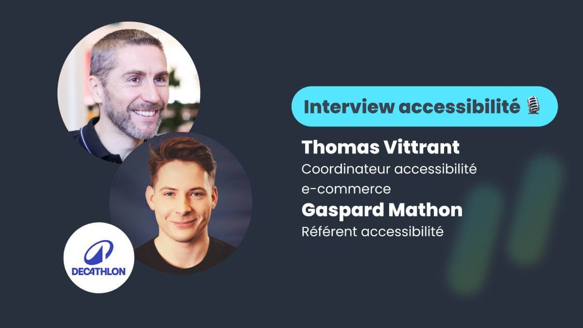 Rencontre accessibilité : Thomas Vittrant, Coordinateur accessibilité e-commerce Decathlon, et Gaspard Mathon, Référent accessibilité numérique Decathlon