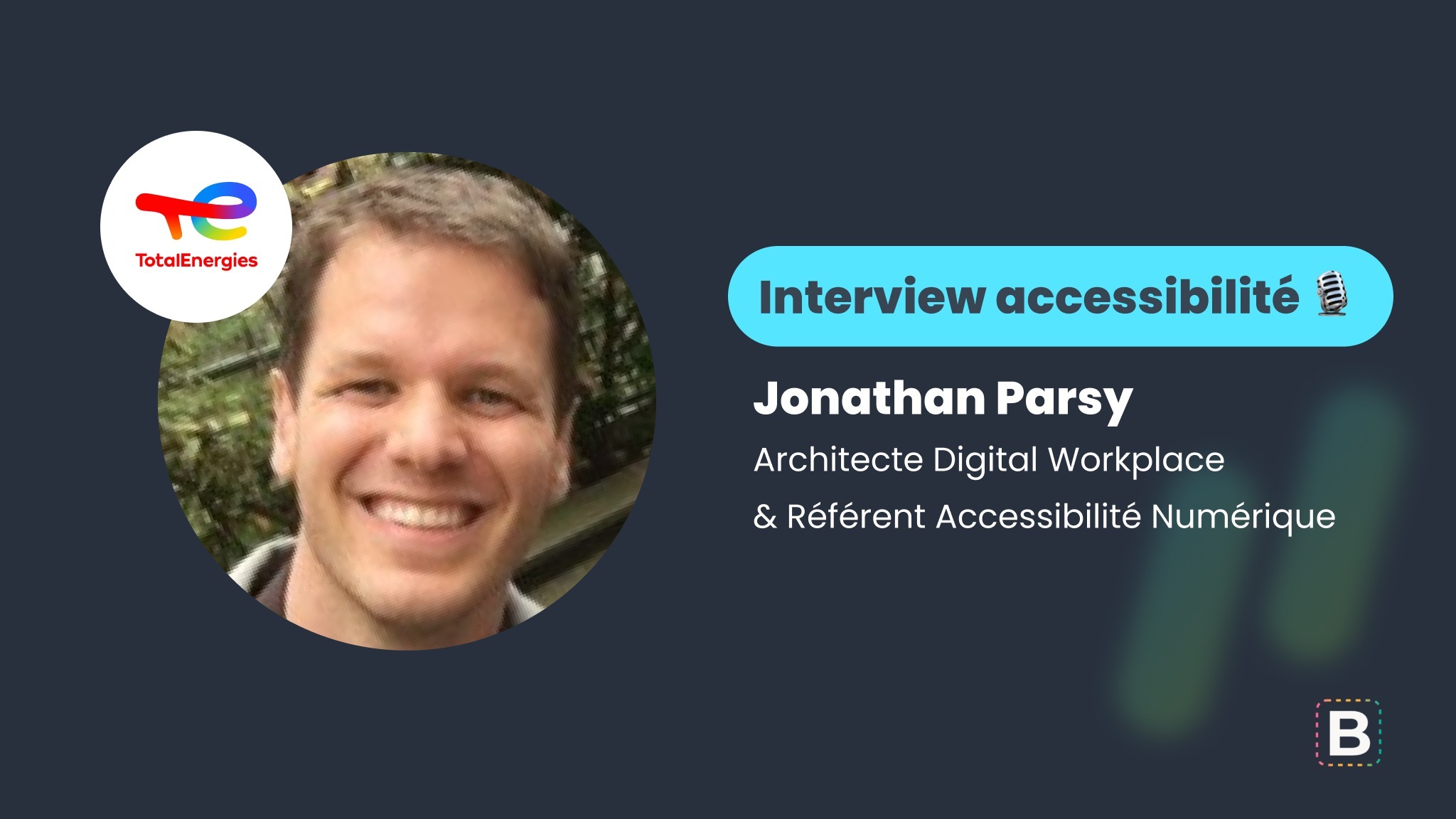 Interview accessibilité : Jonathan Parsy - Architecte Digital Workplace & Référent Accessibilité Numérique chez TotalEnergies