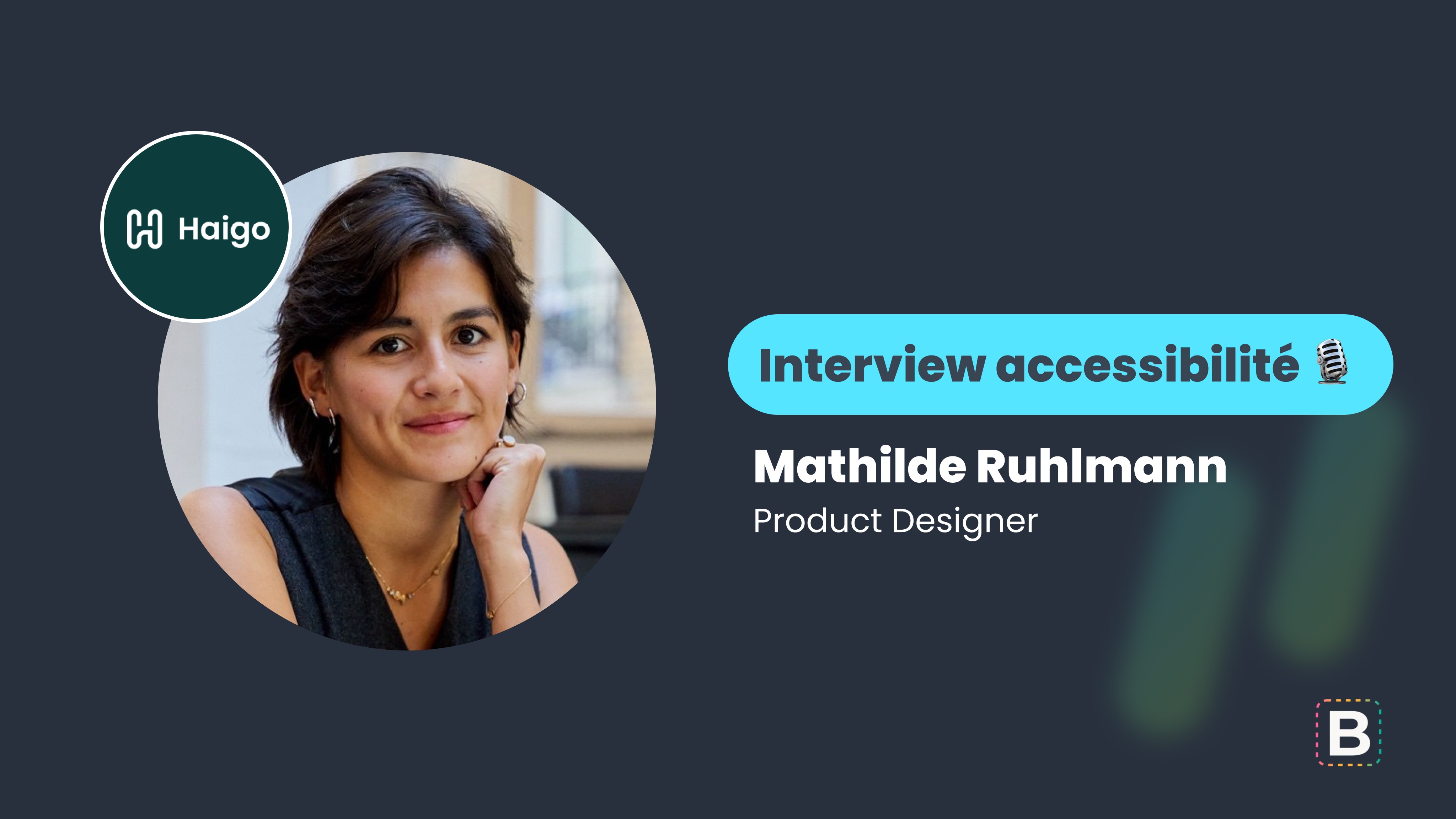 Interview accessibilité : Mathilde Ruhlmann - Product Designer chez Haigo